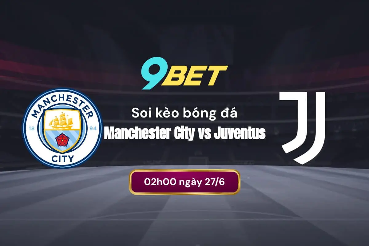 Soi Kèo Bóng đá Manchester City Vs Juventus 9bet