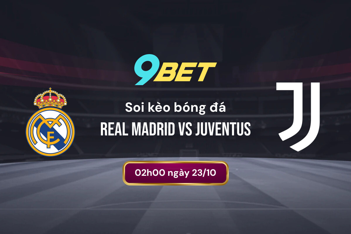 Soi Kèo Bóng đá Real Madrid Vs Juventus 9bet